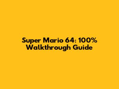 Super Mario 64: 100% Walkthrough Guide