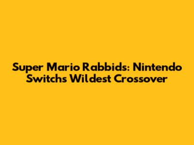 Super Mario Rabbids: Nintendo Switch's Wildest Crossover