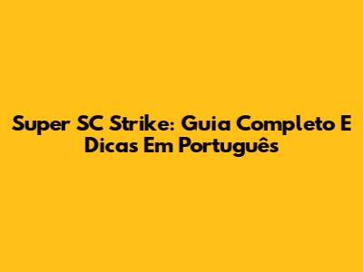 Super SC Strike: Guia Completo E Dicas Em Português