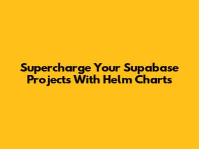 Supercharge Your Supabase Projects With Helm Charts