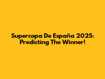 Supercopa De España 2025: Predicting The Winner!