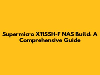 Supermicro X11SSH-F NAS Build: A Comprehensive Guide