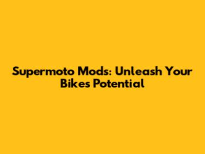 Supermoto Mods: Unleash Your Bike's Potential