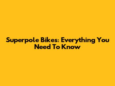 Superpole Bikes: Everything You Need To Know