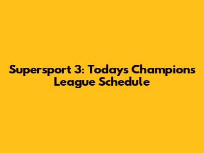Supersport 3: Today's Champions League Schedule