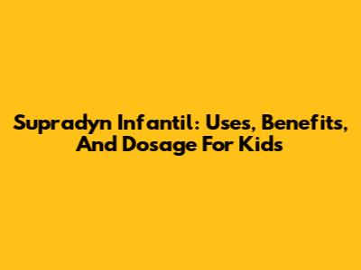 Supradyn Infantil: Uses, Benefits, And Dosage For Kids
