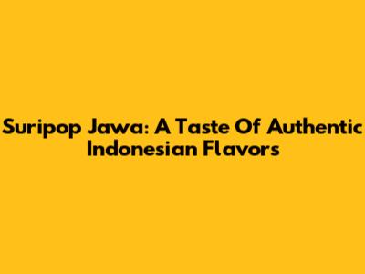 Suripop Jawa: A Taste Of Authentic Indonesian Flavors
