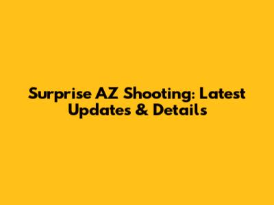 Surprise AZ Shooting: Latest Updates & Details