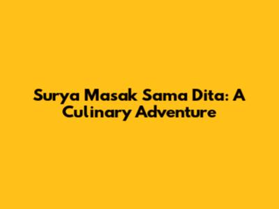 Surya Masak Sama Dita: A Culinary Adventure