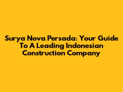 Surya Nova Persada: Your Guide To A Leading Indonesian Construction Company