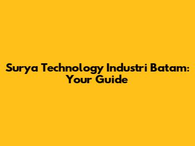 Surya Technology Industri Batam: Your Guide