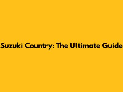 Suzuki Country: The Ultimate Guide
