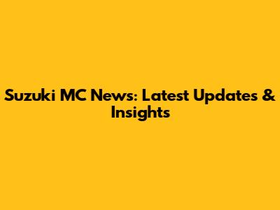 Suzuki MC News: Latest Updates & Insights