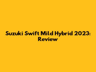Suzuki Swift Mild Hybrid 2023: Review