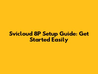 Svicloud 8P Setup Guide: Get Started Easily