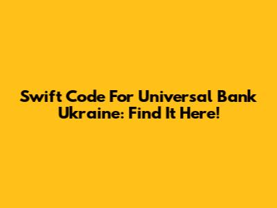 Swift Code For Universal Bank Ukraine: Find It Here!