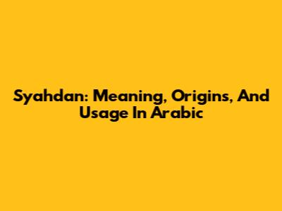 Syahdan: Meaning, Origins, And Usage In Arabic