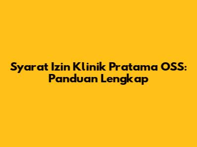 Syarat Izin Klinik Pratama OSS: Panduan Lengkap