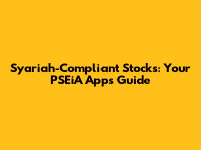 Syariah-Compliant Stocks: Your PSEiA Apps Guide