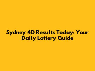 Sydney 4D Results Today: Your Daily Lottery Guide