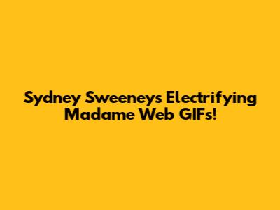 Sydney Sweeney's Electrifying Madame Web GIFs!