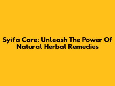 Syifa Care: Unleash The Power Of Natural Herbal Remedies