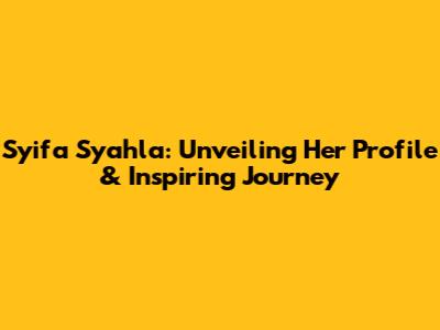 Syifa Syahla: Unveiling Her Profile & Inspiring Journey