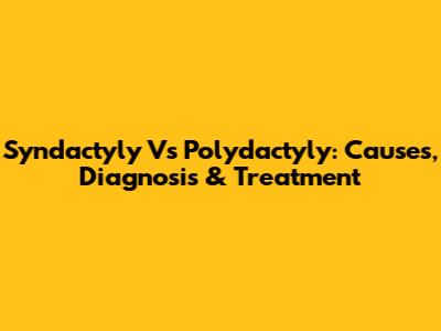 Syndactyly Vs Polydactyly: Causes, Diagnosis & Treatment