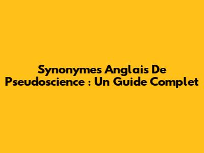 Synonymes Anglais De Pseudoscience : Un Guide Complet