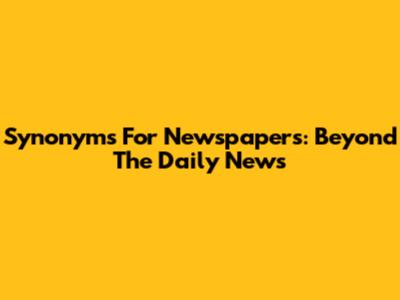 Synonyms For Newspapers: Beyond The Daily News