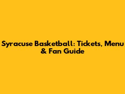 Syracuse Basketball: Tickets, Menu & Fan Guide