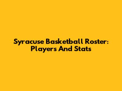 Syracuse Basketball Roster: Players And Stats