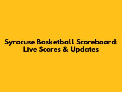 Syracuse Basketball Scoreboard: Live Scores & Updates