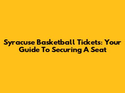 Syracuse Basketball Tickets: Your Guide To Securing A Seat
