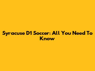 Syracuse D1 Soccer: All You Need To Know