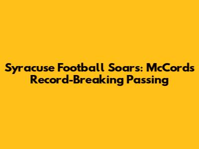 Syracuse Football Soars: McCord's Record-Breaking Passing