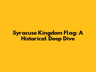 Syracuse Kingdom Flag: A Historical Deep Dive