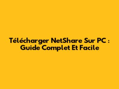 Télécharger NetShare Sur PC : Guide Complet Et Facile