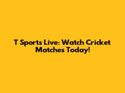 T Sports Live: Watch Cricket Matches Today!
