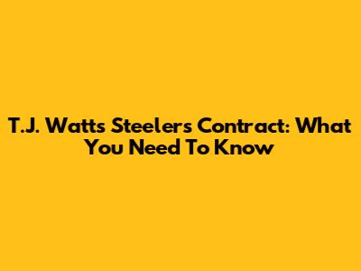 T.J. Watt's Steelers Contract: What You Need To Know