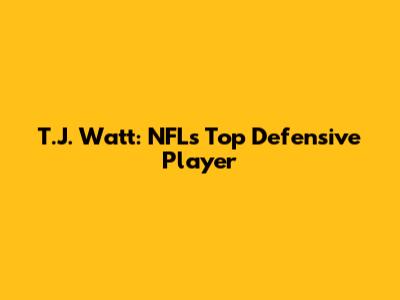 T.J. Watt: NFL's Top Defensive Player