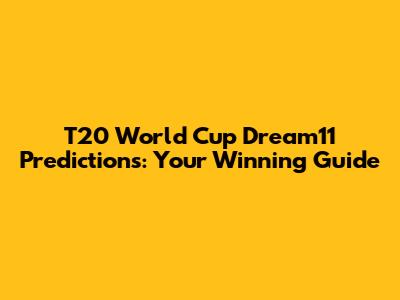 T20 World Cup Dream11 Predictions: Your Winning Guide