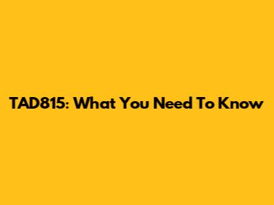 TAD815: What You Need To Know