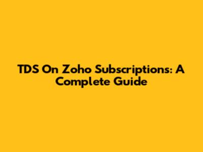 TDS On Zoho Subscriptions: A Complete Guide