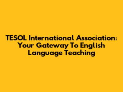 TESOL International Association: Your Gateway To English Language Teaching