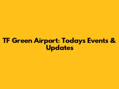 TF Green Airport: Today's Events & Updates