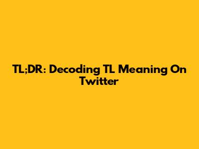 TL;DR: Decoding TL Meaning On Twitter