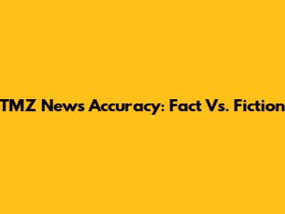TMZ News Accuracy: Fact Vs. Fiction