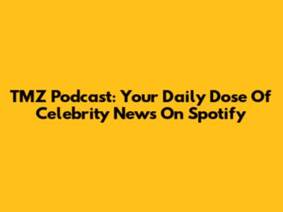 TMZ Podcast: Your Daily Dose Of Celebrity News On Spotify