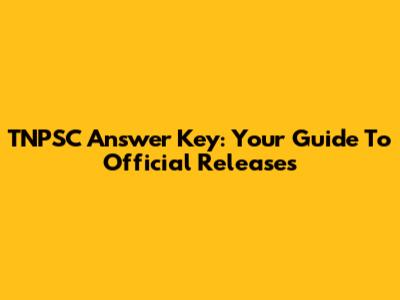 TNPSC Answer Key: Your Guide To Official Releases